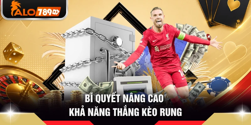Bí quyết nâng cao khả năng thắng kèo rung