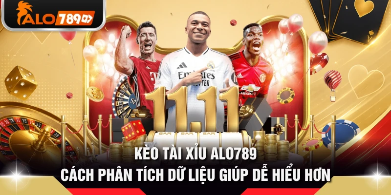 Kèo Tài Xỉu ALO789 - Cách Phân Tích Dữ Liệu Giúp Dễ Hiểu Hơn
