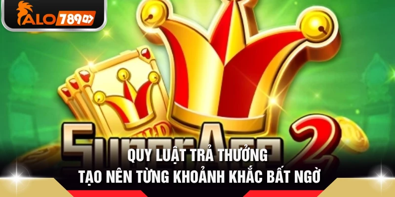 Quy luật trả thưởng tạo nên từng khoảnh khắc bất ngờ