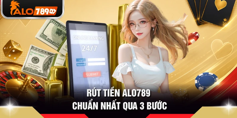 Rút tiền ALO789 chuẩn nhất qua 3 bước